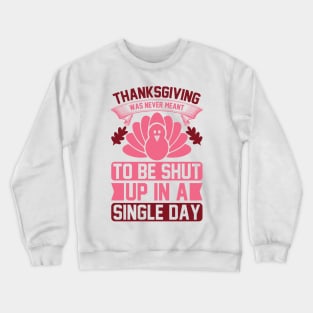 Thanksgiving Was Never Meant To Be Shut Up In A Single Day  T Shirt For Women Men Crewneck Sweatshirt